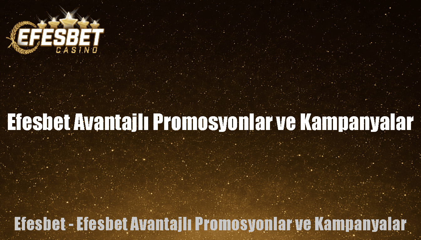 Efesbet Avantajlı Promosyonlar ve Kampanyalar
