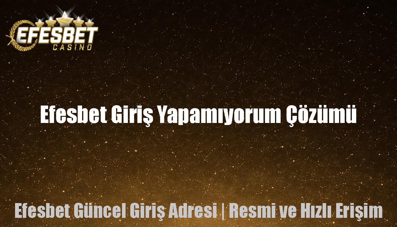 Efesbet Giriş Yapamıyorum Çözümü